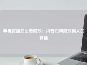 手机直播怎么看回放：抖音如何回放别人的直播