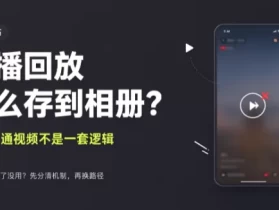 视频号直播回放怎么保存？它和普通视频不是一回事