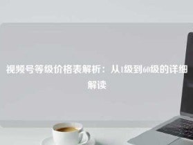 视频号等级价格表解析:从1级到60级的详细解读