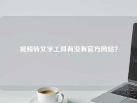 视频转文字工具有没有官方网站？