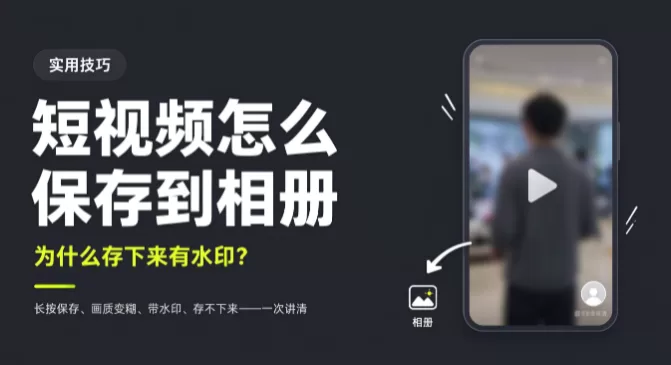 短视频怎么保存到相册,为什么存下来有水印